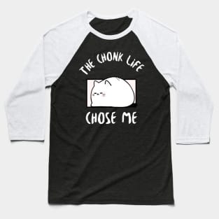 Chonk Life Chose Me Cat Baseball T-Shirt